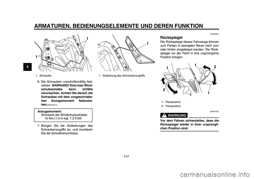 YAMAHA TMAX 2015  Betriebsanleitungen (in German) ARMATUREN, BEDIENUNGSELEMENTE UND DEREN FUNKTION
4-21
1
2
34
5
6
7
8
9
10
11
12
6. Die  Schr auben vor schrift smäßig fe st-
ziehen.  WARNUNG! Eine lose Wind-
schutzscheibe kann Unfälle
verursachen