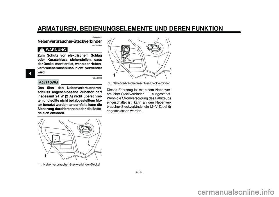 YAMAHA TMAX 2015  Betriebsanleitungen (in German) ARMATUREN, BEDIENUNGSELEMENTE UND DEREN FUNKTION
4-25
1
2
34
5
6
7
8
9
10
11
12
GAU6 3800
Nebenverbraucher- Steckverbinder
WARNUNG
GWA125 32
Zum  Schutz vor elektrischem S chlag
oder Kurzschluss siche