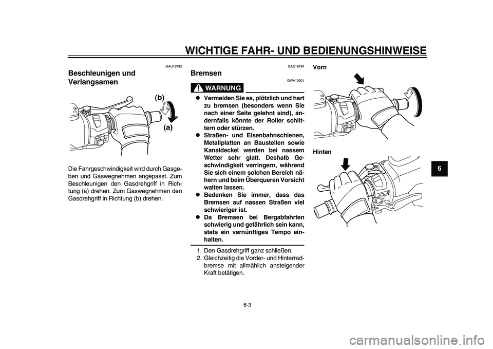 YAMAHA TMAX 2015  Betriebsanleitungen (in German) WICHTIGE FAHR- UND BEDIENUNGSHINWEI SE
6- 3
1
2
3
4
567
8
9
10
11
12
GAU167 82
Beschleunigen und 
VerlangsamenDie F ahrges chwindigkeit wird d urch Gas ge-
b en  und G aswegnehmen  angepass t. Zum
Be 