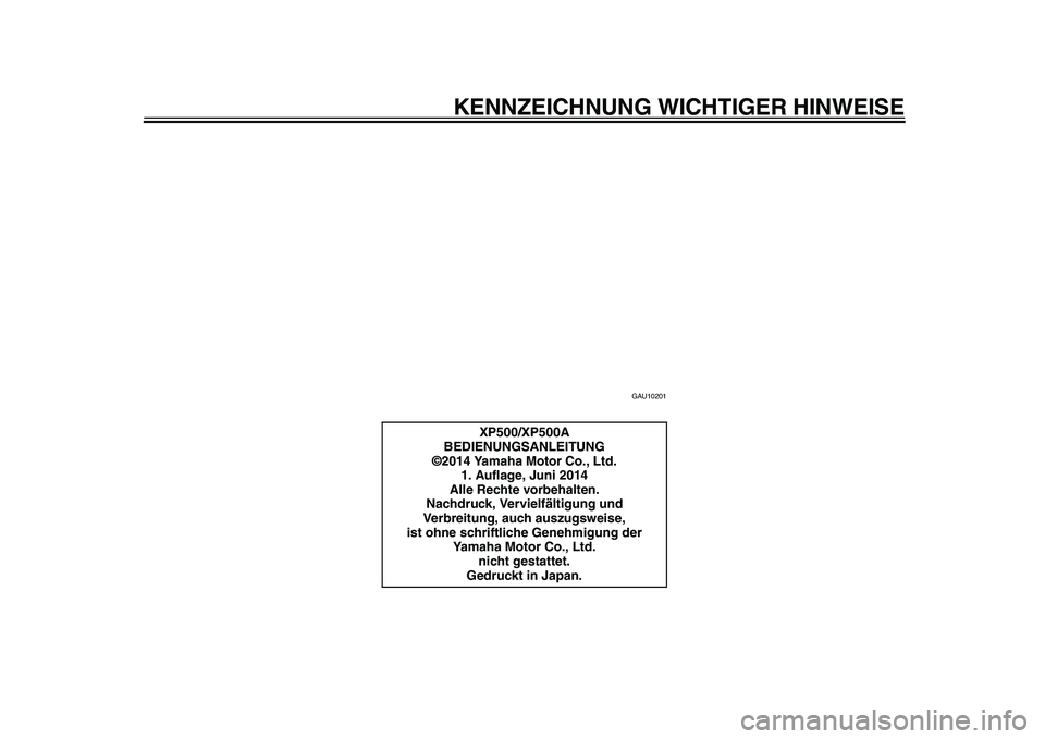 YAMAHA TMAX 2015  Betriebsanleitungen (in German) KENNZEICHNUNG WICHTIGER HINWEISE
GAU10201
XP500/XP500A
BEDIENUNG SANLEITUNG
©2014 Yamaha Motor Co., Ltd.
1. Auflage, Juni 2014
Alle Rechte vorbehalten.
Nachdruck, Vervielfältigung und 
Verbreitung, 