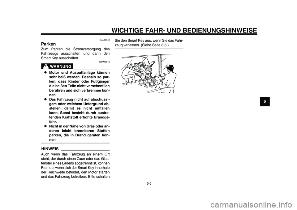 YAMAHA TMAX 2015  Betriebsanleitungen (in German) WICHTIGE FAHR- UND BEDIENUNGSHINWEI SE
6-5
1
2
3
4
567
8
9
10
11
12
GAU6 3740
ParkenZ um P arken die S tromversorg ung des
F ahrze ugs  auss chalten  und d ann den
S m art Key  ausschalten.
WARNUNG
GW