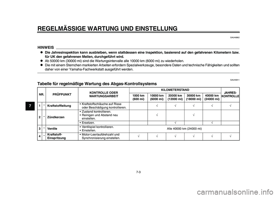 YAMAHA TMAX 2015  Betriebsanleitungen (in German) REGELMÄSSIGE WARTUNG UND EINS TELLUNG
7-3
1
2
3
4
5
67
8
9
10
11
12
GAU46 862
HINWEIS
Die Jahresinspektion kann ausbleiben, wenn stattdessen eine  Inspektion, basierend auf den gefahrenen Kilomete