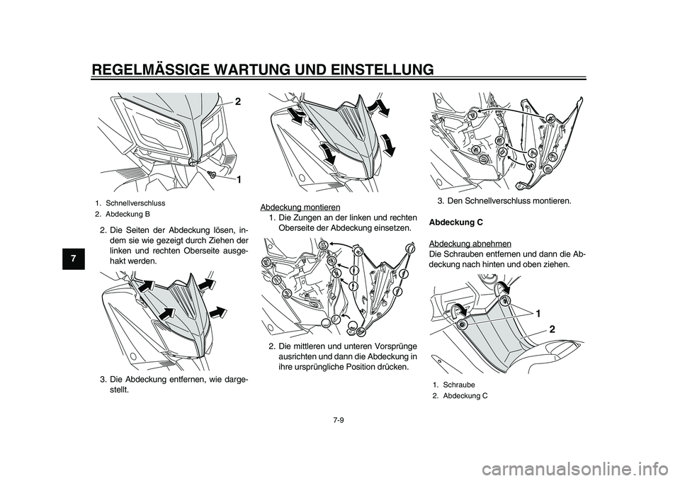 YAMAHA TMAX 2015  Betriebsanleitungen (in German) REGELMÄSSIGE WARTUNG UND EINS TELLUNG
7-9
1
2
3
4
5
67
8
9
10
11
12
2. Die  Seiten der A bdeck ung lö sen, in-
dem  sie wie gezeigt d urch Ziehen der
linken  und rechten O ber seite  ausge-
h akt we