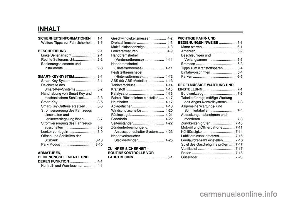 YAMAHA TMAX 2015 Betriebsanleitungen (in German) INHALTSICHERHEITSINFORMATIONEN ..... 1-1
Weitere Tipp s zur F ahr sicherheit..... 1-5
BE SCHREIBUNG ............................... 2-1
Linke Seiten ansicht ......................... 2-1
Rechte YAMAHA TMAX 2015 Betriebsanleitungen (in German) INHALTSICHERHEITSINFORMATIONEN ..... 1-1
Weitere Tipp s zur F ahr sicherheit..... 1-5
BE SCHREIBUNG ............................... 2-1
Linke Seiten ansicht ......................... 2-1
Rechte