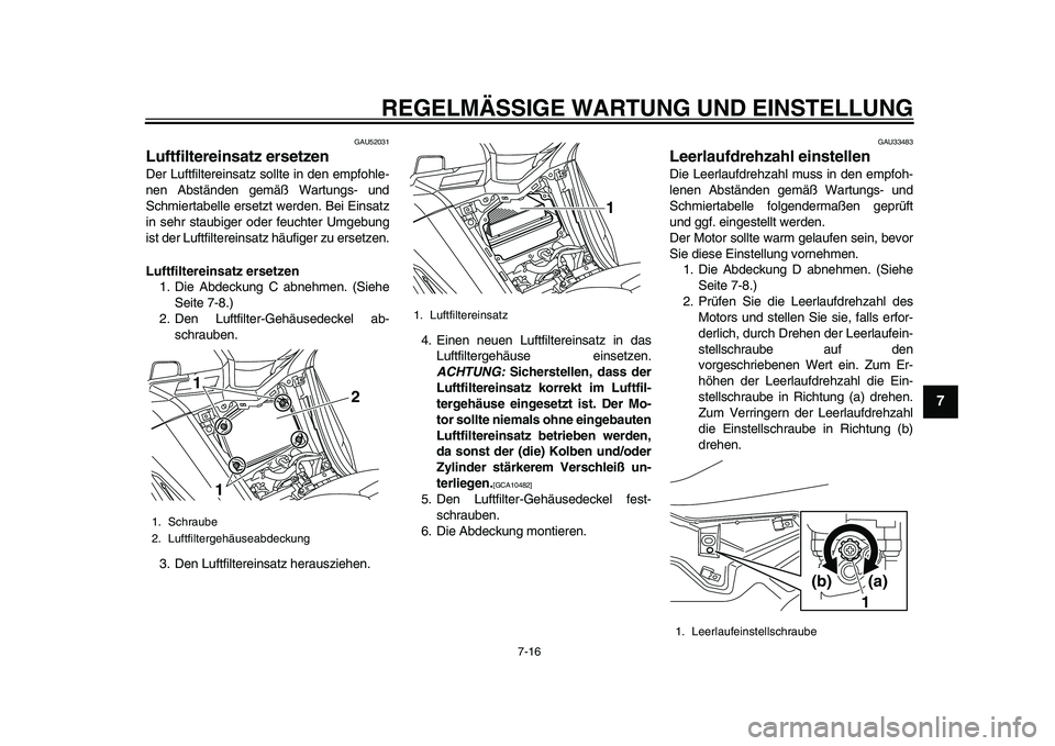 YAMAHA TMAX 2015 Betriebsanleitungen (in German) REGELMÄSSIGE WARTUNG UND EINS TELLUNG
7-16
1
2
3
4
5
678
9
10
11
12
GAU520 31
Luftfiltereinsatz ersetzenDer L uftfilterein satz sollte in den empfohle-
nen A bständen gemäß W art ung s- und
S ch YAMAHA TMAX 2015 Betriebsanleitungen (in German) REGELMÄSSIGE WARTUNG UND EINS TELLUNG
7-16
1
2
3
4
5
678
9
10
11
12
GAU520 31
Luftfiltereinsatz ersetzenDer L uftfilterein satz sollte in den empfohle-
nen A bständen gemäß W art ung s- und
S ch