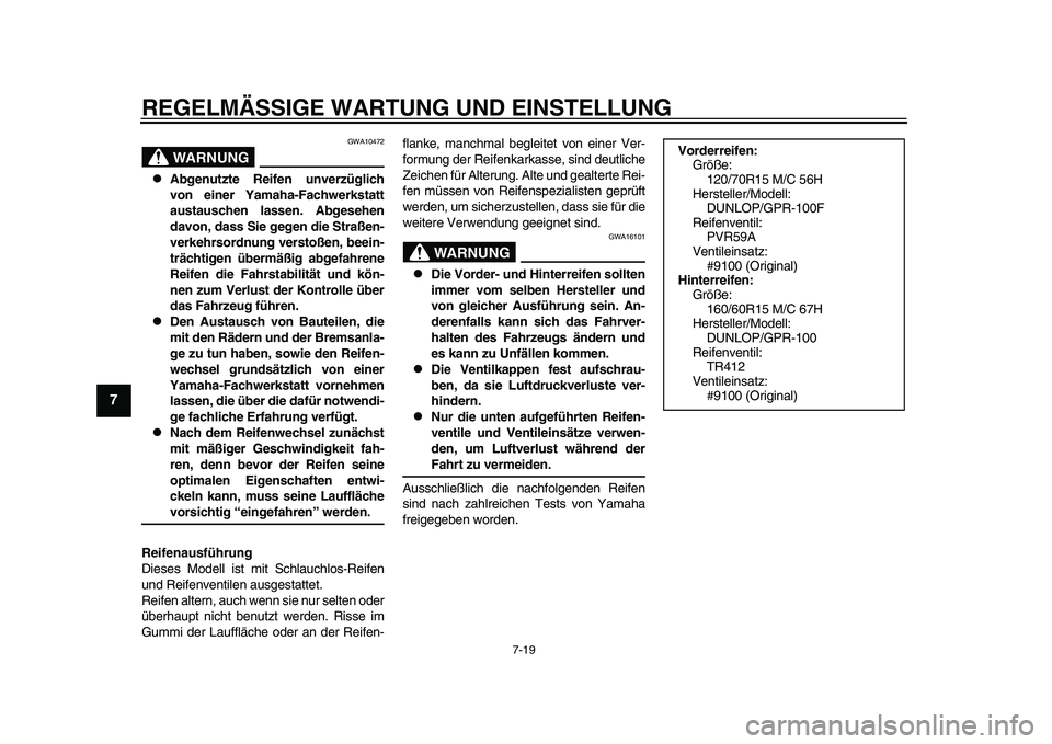 YAMAHA TMAX 2015 Betriebsanleitungen (in German) REGELMÄSSIGE WARTUNG UND EINS TELLUNG
7-19
1
2
3
4
5
67
8
9
10
11
12
WARNUNG
GWA10472
Abgenutzte Reifen unverzüglich
von einer Yamaha-Fachwerkstatt
austauschen lassen. Abgesehen
davon, dass S ie YAMAHA TMAX 2015 Betriebsanleitungen (in German) REGELMÄSSIGE WARTUNG UND EINS TELLUNG
7-19
1
2
3
4
5
67
8
9
10
11
12
WARNUNG
GWA10472
Abgenutzte Reifen unverzüglich
von einer Yamaha-Fachwerkstatt
austauschen lassen. Abgesehen
davon, dass S ie