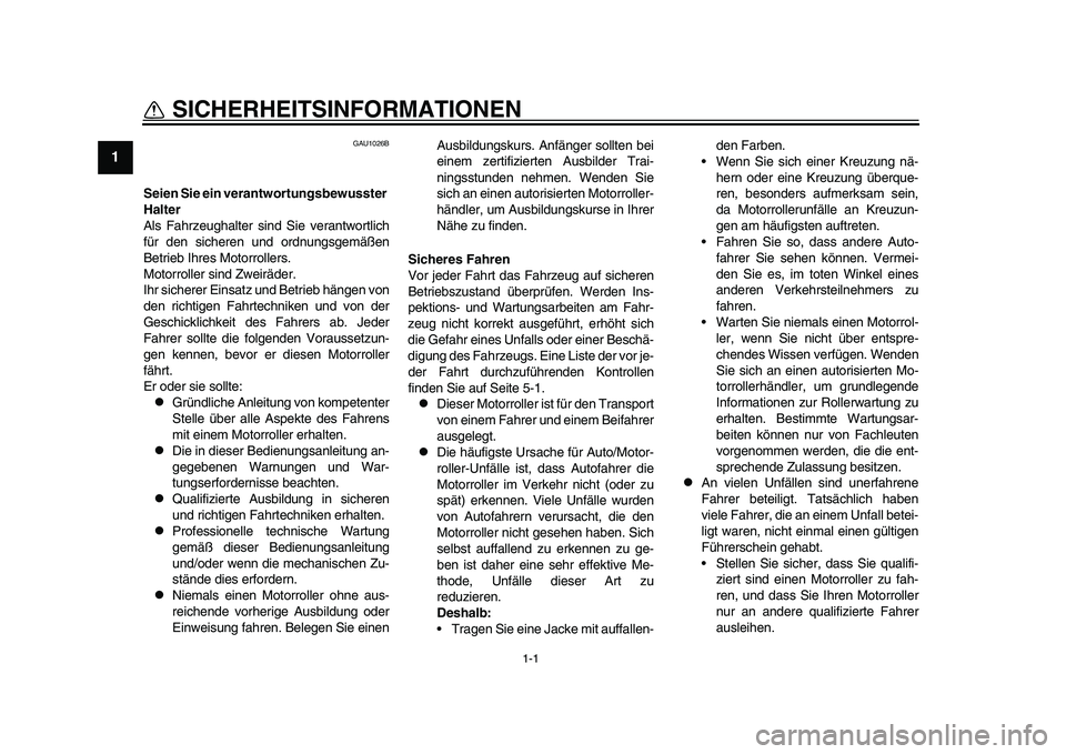 YAMAHA TMAX 2015  Betriebsanleitungen (in German) 1-1
1
2
3
4
5
6
7
8
9
10
11
12
S ICHERHEIT SINFORMATIONEN
GAU1026B
Seien  Sie ein verantwortungsbewusster 
Halter
Al s F ahrze ugha lter  sind  Sie ver antwortlich
für den  sicheren  und ordn ungs ge