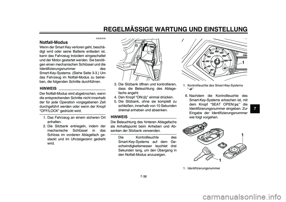 YAMAHA TMAX 2015 Betriebsanleitungen (in German) REGELMÄSSIGE WARTUNG UND EINS TELLUNG
7-38
1
2
3
4
5
678
9
10
11
12
GAU61545
Notfall-ModusWenn der Sm art Key verloren geht, be schä-
digt wird oder seine B atterie entl aden i st,
k a nn d as Fa YAMAHA TMAX 2015 Betriebsanleitungen (in German) REGELMÄSSIGE WARTUNG UND EINS TELLUNG
7-38
1
2
3
4
5
678
9
10
11
12
GAU61545
Notfall-ModusWenn der Sm art Key verloren geht, be schä-
digt wird oder seine B atterie entl aden i st,
k a nn d as Fa