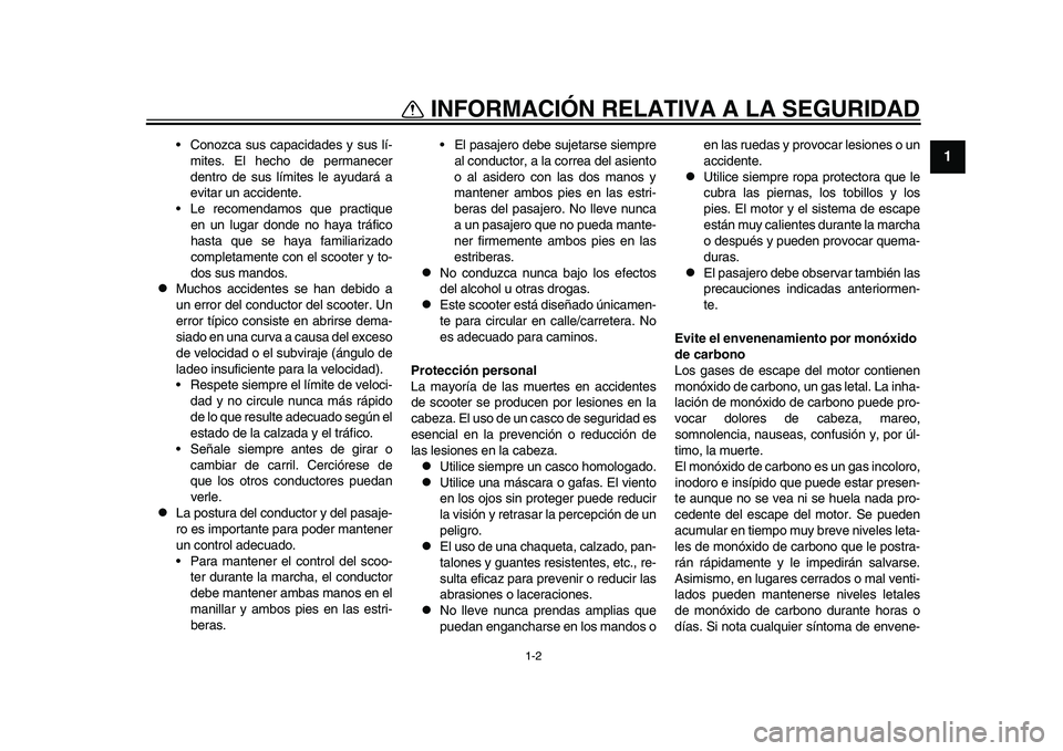 YAMAHA TMAX 2015  Manuale de Empleo (in Spanish) 1-2
INFORMACIÓN RELATIVA A LA SEGURIDAD
12
3
4
5
6
7
8
9
10
11
12
• Conozc a sus  capa cid ades  y sus  lí-
mite s. El hecho de perm anecer
dentro de  sus límite s le a yu dará  a
evit ar  un  a