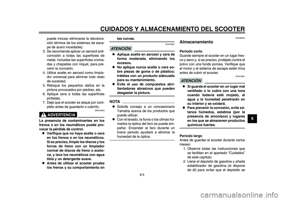 YAMAHA TMAX 2015 Manuale de Empleo (in Spanish) CUIDADOS Y ALMACENAMIENTO DEL SCOOTER
8-3
1
2
3
4
5
6
789
10
11
12
p uede incl uso elimin ars e l a decolor a-
ción térmic a de los s is tem as de es ca -
pe de a cero inoxid able).
3 . S e recomie YAMAHA TMAX 2015 Manuale de Empleo (in Spanish) CUIDADOS Y ALMACENAMIENTO DEL SCOOTER
8-3
1
2
3
4
5
6
789
10
11
12
p uede incl uso elimin ars e l a decolor a-
ción térmic a de los s is tem as de es ca -
pe de a cero inoxid able).
3 . S e recomie