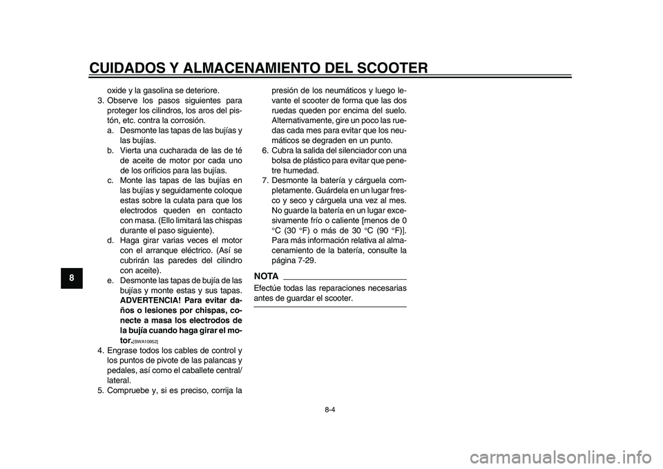 YAMAHA TMAX 2015 Manuale de Empleo (in Spanish) CUIDADOS Y ALMACENAMIENTO DEL SCOOTER
8-4
1
2
3
4
5
6
78
9
10
11
12
oxide y l a g as olina s e deteriore.
3 .O bserve lo s p asos sig uiente s p ara
proteger lo s cilindro s, lo s a ro s del pi s-
t YAMAHA TMAX 2015 Manuale de Empleo (in Spanish) CUIDADOS Y ALMACENAMIENTO DEL SCOOTER
8-4
1
2
3
4
5
6
78
9
10
11
12
oxide y l a g as olina s e deteriore.
3 .O bserve lo s p asos sig uiente s p ara
proteger lo s cilindro s, lo s a ro s del pi s-
t