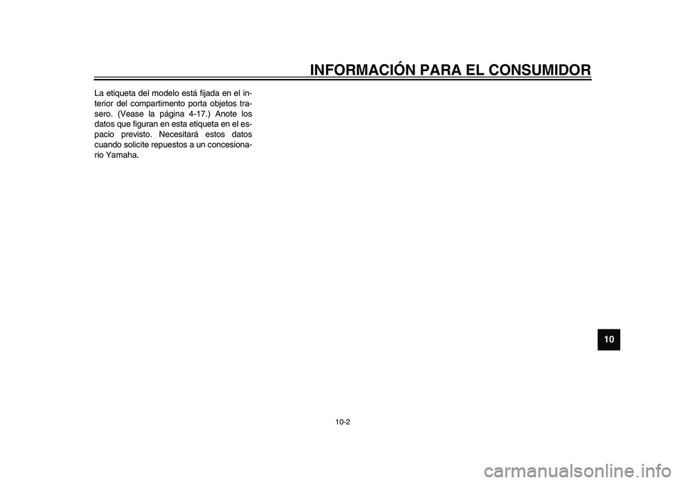 YAMAHA TMAX 2015 Manuale de Empleo (in Spanish) INFORMACIÓN PARA EL CONSUMIDOR
10-2
1
2
3
4
5
6
7
8
91011
12
La eti quet a del modelo e stá fij ad a en el in-
terior del comp artimento port a o bjeto s tr a-
s ero. (Ve ase l a página 4-17.) Ano YAMAHA TMAX 2015 Manuale de Empleo (in Spanish) INFORMACIÓN PARA EL CONSUMIDOR
10-2
1
2
3
4
5
6
7
8
91011
12
La eti quet a del modelo e stá fij ad a en el in-
terior del comp artimento port a o bjeto s tr a-
s ero. (Ve ase l a página 4-17.) Ano