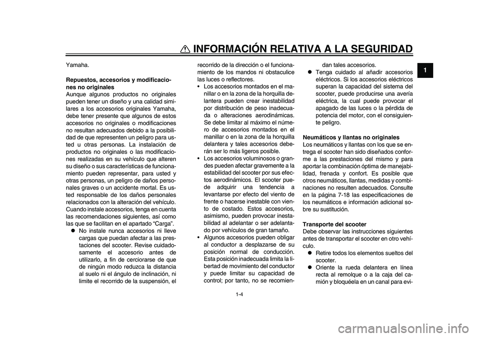 YAMAHA TMAX 2015  Manuale de Empleo (in Spanish) 1-4
INFORMACIÓN RELATIVA A LA SEGURIDAD
12
3
4
5
6
7
8
9
10
11
12
Y am aha.
Repuestos, accesori os y modificacio-
nes no originales
A unqu e  alg unos  produ ctos no origin ale s
p u eden tener  un d