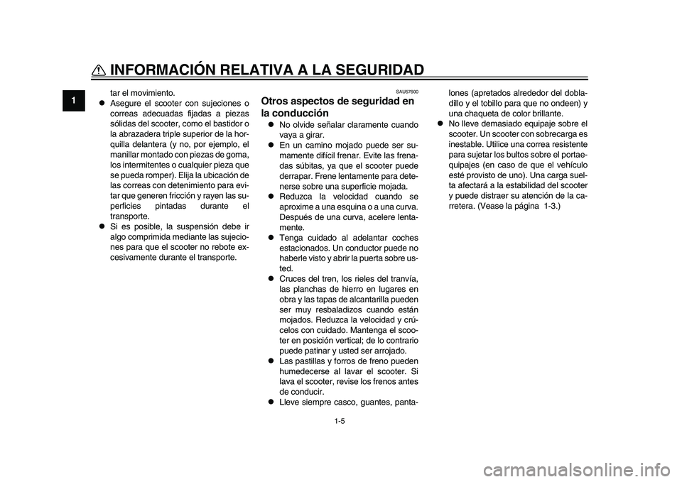 YAMAHA TMAX 2015  Manuale de Empleo (in Spanish) 1-5
INFORMACIÓN RELATIVA A LA SEGURIDAD
1
2
3
4
5
6
7
8
9
10
11
12
t a r el movimiento.

A segu re el  scooter con  sujeciones  o
corre as adec uadas  fij adas  a piez as
s ólid as del s cooter, 