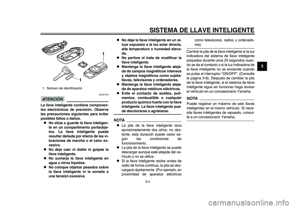 YAMAHA TMAX 2015  Manuale de Empleo (in Spanish) SISTEMA DE LLAVE INTELIGENTE
3-4
1
234
5
6
7
8
9
10
11
12
ATENCIÓN 
S CA2157 3
La llave inteligente contiene componen-
tes electrónicos de precisión. Observe
las precauciones siguientes para evitar