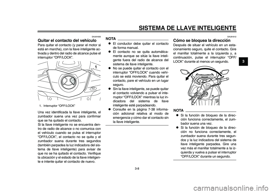 YAMAHA TMAX 2015  Manuale de Empleo (in Spanish) SISTEMA DE LLAVE INTELIGENTE
3-8
1
234
5
6
7
8
9
10
11
12
S AU616 93
Quitar el contacto del vehículoPara  quit ar el cont acto (y pa ra r el motor  si
e stá en m arch a), con la  llave inteligente  