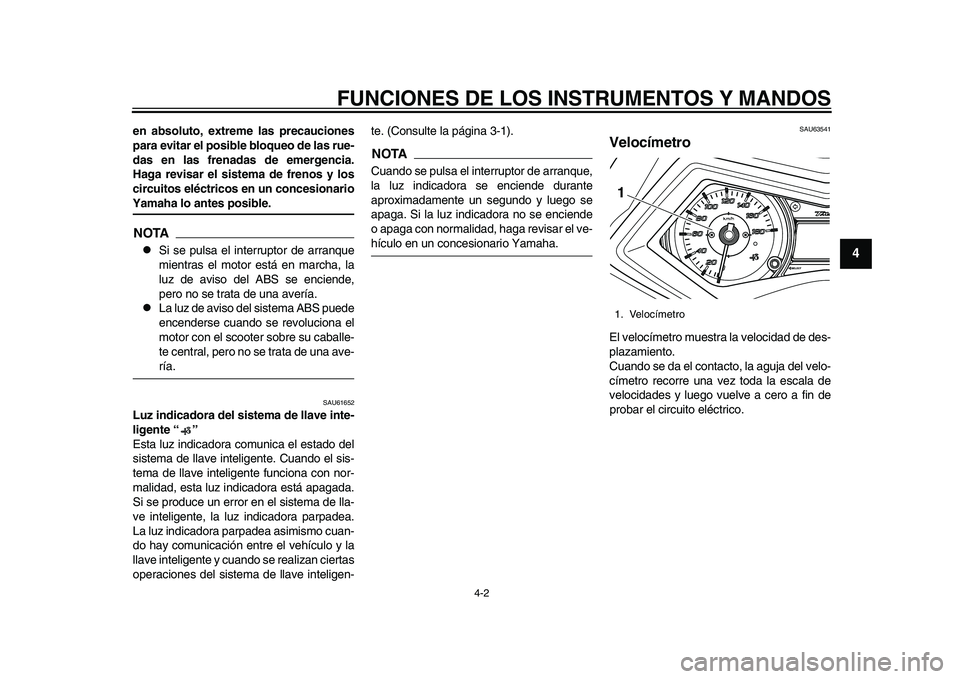 YAMAHA TMAX 2015  Manuale de Empleo (in Spanish) FUNCIONES DE LOS INSTRUMENTOS Y MANDOS
4-2
1
2
345
6
7
8
9
10
11
12
en absoluto, extreme las precauciones
para evitar el posible bloqueo de las rue-
das en las frenadas de emergencia.
Haga revisar el 