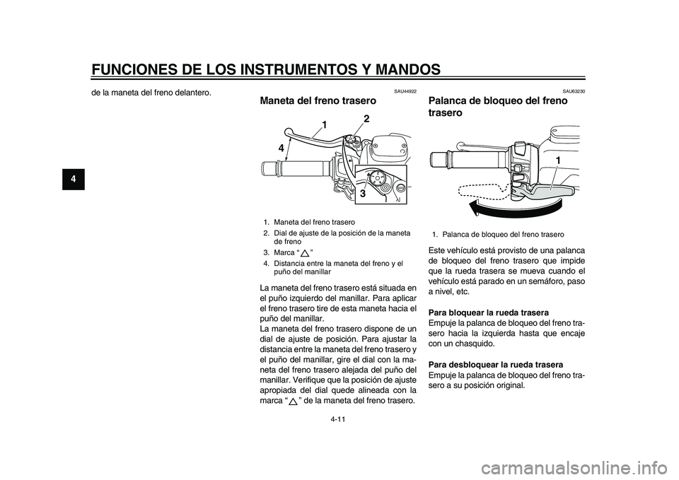 YAMAHA TMAX 2015  Manuale de Empleo (in Spanish) FUNCIONES DE LOS INSTRUMENTOS Y MANDOS
4-11
1
2
34
5
6
7
8
9
10
11
12
de la  manet a del freno del antero.
S AU44 922
Maneta del freno traseroLa m anet a del freno tr asero e stá  situad a en
el pu 