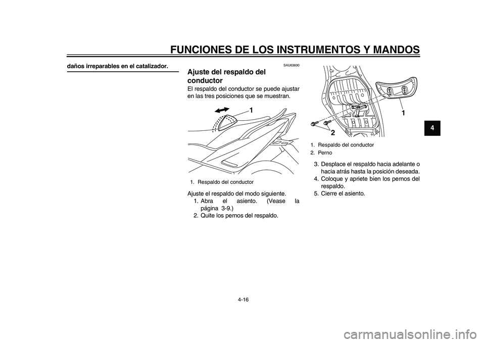 YAMAHA TMAX 2015  Manuale de Empleo (in Spanish) FUNCIONES DE LOS INSTRUMENTOS Y MANDOS
4-16
1
2
345
6
7
8
9
10
11
12
daños irreparables en el catalizador.
S AU6 3600
Ajuste del respaldo del 
conductorEl re sp aldo del condu ctor se pu ede ajus ta 