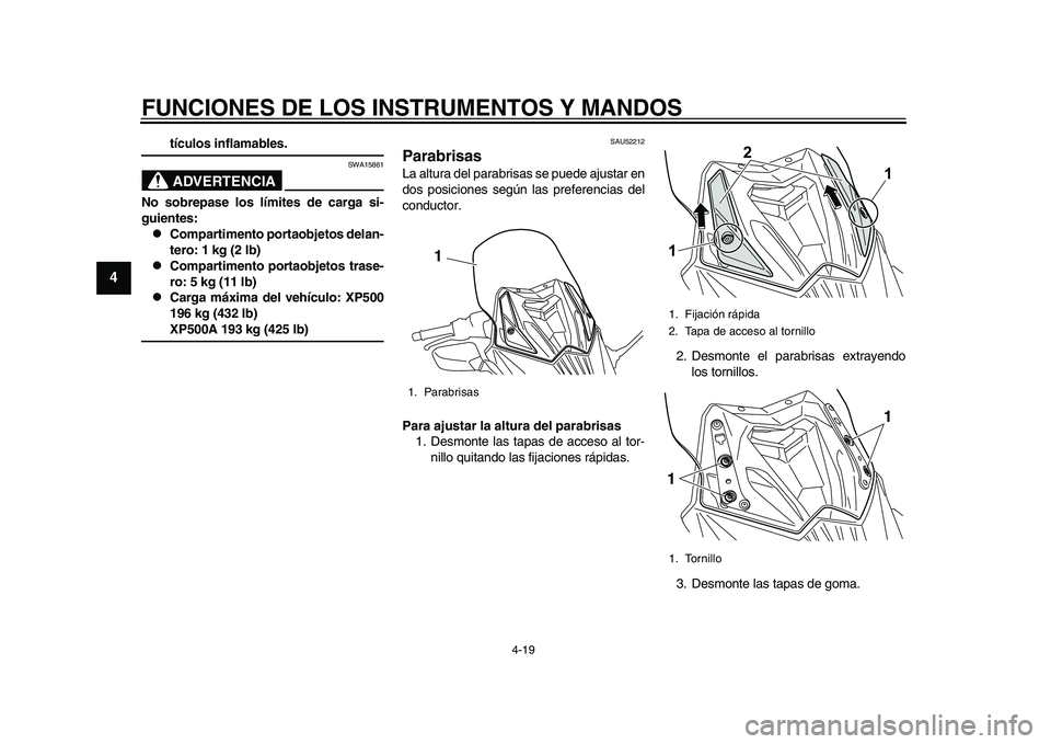 YAMAHA TMAX 2015  Manuale de Empleo (in Spanish) FUNCIONES DE LOS INSTRUMENTOS Y MANDOS
4-19
1
2
34
5
6
7
8
9
10
11
12
tículos inflamables.ADVERTENCIA
S WA15 861
No sobrepase los límites de carga si-
guientes:
Compartimento port aobjetos delan-