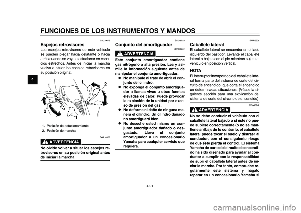 YAMAHA TMAX 2015  Manuale de Empleo (in Spanish) FUNCIONES DE LOS INSTRUMENTOS Y MANDOS
4-21
1
2
34
5
6
7
8
9
10
11
12
S AU 39672
Espejos retrovisoresLos  espejo s retrovi sore s de es te vehíc ulo
s e pu eden plega r haci a del ata nte o ha cia
a 