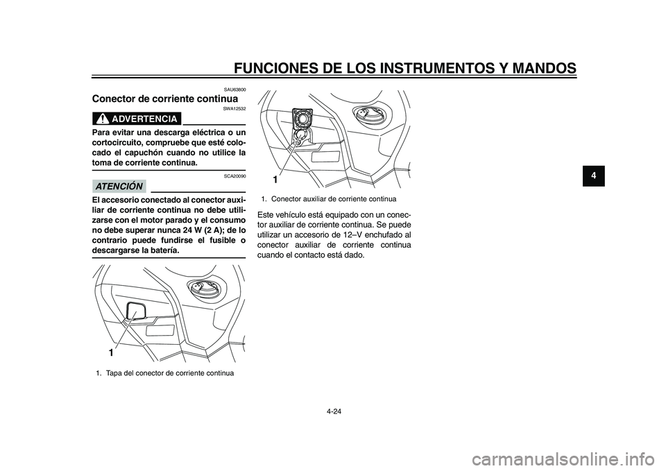 YAMAHA TMAX 2015  Manuale de Empleo (in Spanish) FUNCIONES DE LOS INSTRUMENTOS Y MANDOS
4-24
1
2
345
6
7
8
9
10
11
12
S AU6 3800
Conector de corriente continua
ADVERTENCIA
SWA125 32
Para evitar una descarga eléctrica o un
cortocircuito, compruebe q