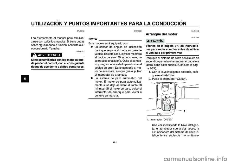 YAMAHA TMAX 2015  Manuale de Empleo (in Spanish) 6-1
1
2
3
4
56
7
8
9
10
11
12
UTILIZACIÓN Y PUNTOS IMPO RTANTES PARA LA CONDUCCIÓN
SAU15 952
Lea  a tent amente el m an ual p ara  f amili ari-
z a rs e con todo s lo s m andos . S i tiene d udas
s 