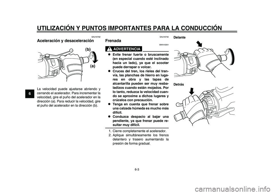 YAMAHA TMAX 2015  Manuale de Empleo (in Spanish) UTILIZACIÓN Y PUNTOS IMPORTANTES PARA LA CONDUCCIÓN
6-3
1
2
3
4
56
7
8
9
10
11
12
S AU167 82
Aceleración y desaceleraciónL a velocid ad pu ede ajus ta rs e  ab riendo y
cerr ando el  aceler ador. 