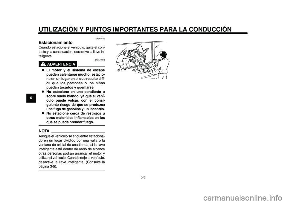 YAMAHA TMAX 2015  Manuale de Empleo (in Spanish) UTILIZACIÓN Y PUNTOS IMPORTANTES PARA LA CONDUCCIÓN
6-5
1
2
3
4
56
7
8
9
10
11
12
S AU6 3740
EstacionamientoC uando es ta cione el vehíc ulo,  quite el con-
t a cto y,  a contin uación, desa ctive