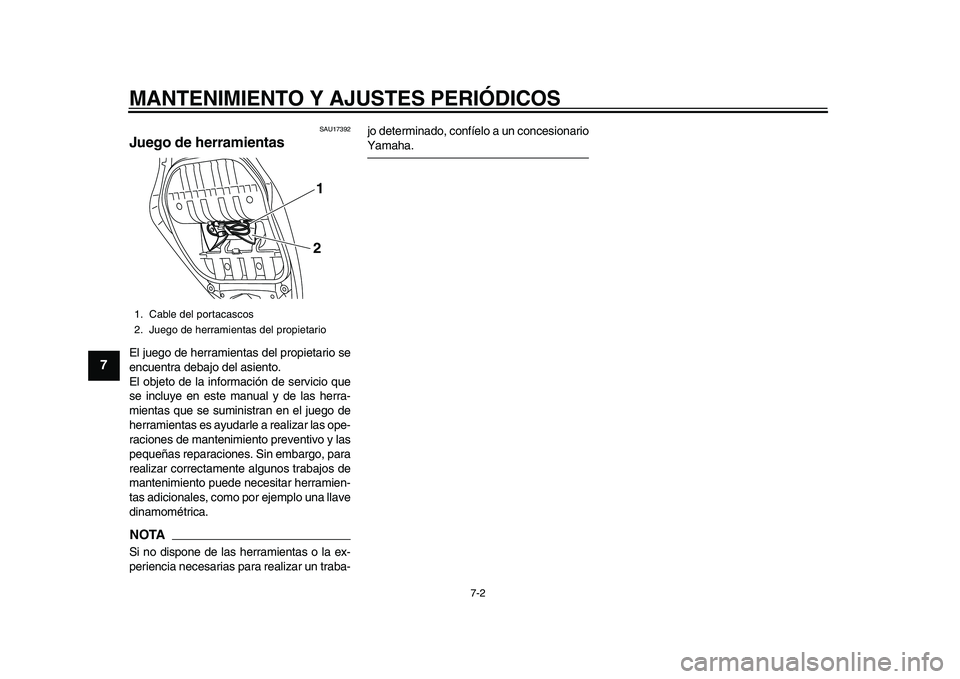 YAMAHA TMAX 2015  Manuale de Empleo (in Spanish) MANTENIMIENTO Y AJUSTES PERIÓDICOS
7-2
1
2
3
4
5
67
8
9
10
11
12
S AU17 392
Juego de herramientasEl j uego de herr amient as del propiet ario  se
enc uentr a de bajo del  asiento.
El o bjeto de l a i