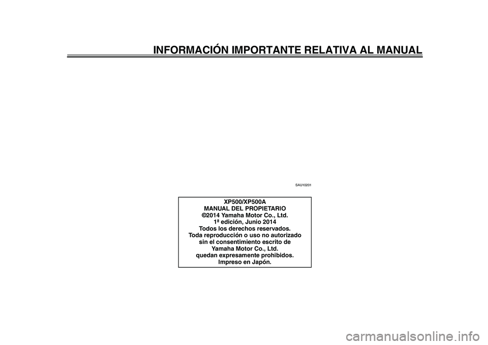 YAMAHA TMAX 2015 Manuale de Empleo (in Spanish) INFORMACIÓN IMPORTANTE RELATIVA AL MANUAL
SAU10201
XP500/XP500A
MANUAL DEL PROPIETARIO
©2014 Yamaha Motor Co., Ltd.
1ª edición, Junio 2014
Todos los derechos reservados.
Toda reproducción o uso n YAMAHA TMAX 2015 Manuale de Empleo (in Spanish) INFORMACIÓN IMPORTANTE RELATIVA AL MANUAL
SAU10201
XP500/XP500A
MANUAL DEL PROPIETARIO
©2014 Yamaha Motor Co., Ltd.
1ª edición, Junio 2014
Todos los derechos reservados.
Toda reproducción o uso n