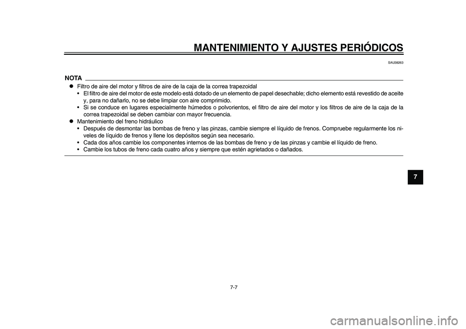 YAMAHA TMAX 2015  Manuale de Empleo (in Spanish) MANTENIMIENTO Y AJUSTES PERIÓDICOS
7-7
1
2
3
4
5
678
9
10
11
12
S AU 3826 3
NOTA
Filtro de a ire del motor y filtro s de  aire de l a c aja  de l a corre a tr apezoid al
• El filtro de  aire del