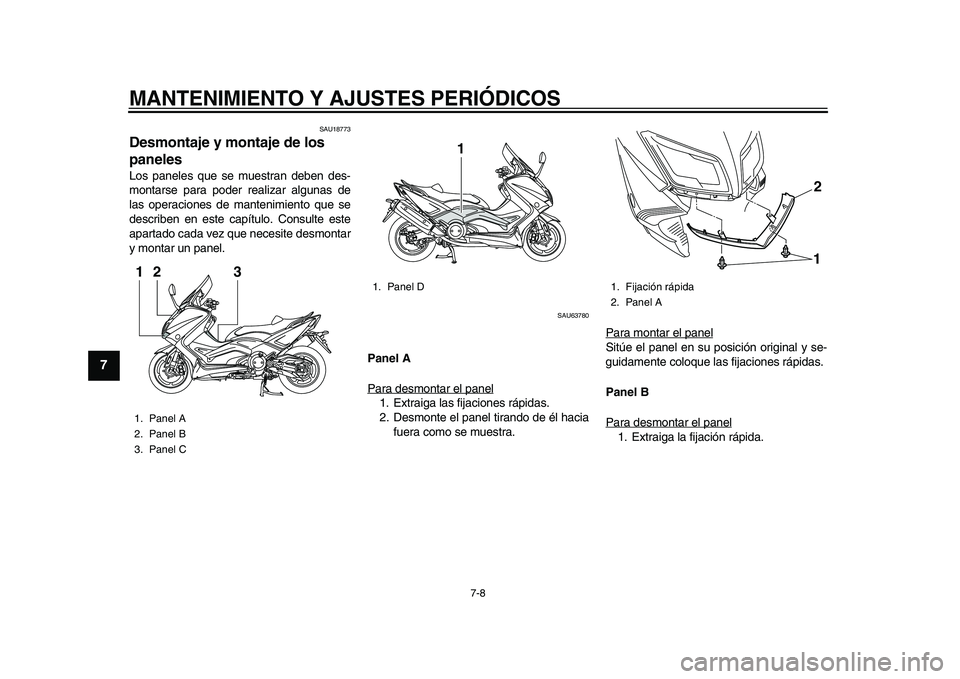 YAMAHA TMAX 2015  Manuale de Empleo (in Spanish) MANTENIMIENTO Y AJUSTES PERIÓDICOS
7-8
1
2
3
4
5
67
8
9
10
11
12
S AU1 877 3
Desmontaje y montaje de los 
panelesLos  panele s qu e se m uestr an deb en des -
mont ars e pa ra  poder re aliz ar  alg 