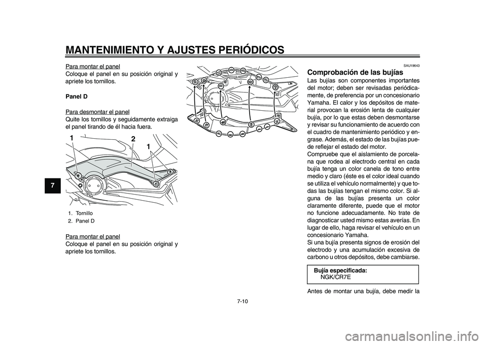 YAMAHA TMAX 2015  Manuale de Empleo (in Spanish) MANTENIMIENTO Y AJUSTES PERIÓDICOS
7-10
1
2
3
4
5
67
8
9
10
11
12
P ara  mont ar el p anelColo que el pa nel en su po sición origin al y
a priete lo s tornillo s.
Panel D
P ara  de smont ar el p ane