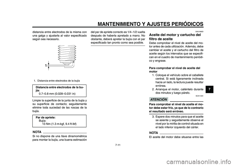 YAMAHA TMAX 2015  Manuale de Empleo (in Spanish) MANTENIMIENTO Y AJUSTES PERIÓDICOS
7-11
1
2
3
4
5
678
9
10
11
12
di sta nci a entre electrodos  de la mi sm a con
u n a g alg a y a jus ta rla  a l v alor e specific ado
s egún  se a nece sario.
Lim