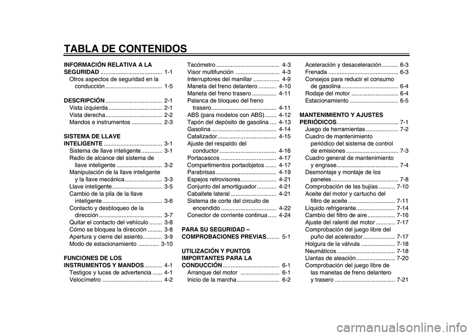 YAMAHA TMAX 2015  Manuale de Empleo (in Spanish) TABLA DE CONTENIDOSINFORMACIÓN RELATIVA A LA 
SEGURIDAD......................................  1-1
Otro s as pecto s de seg urid ad en l a 
cond ucción ...................................  1-5
DESCR