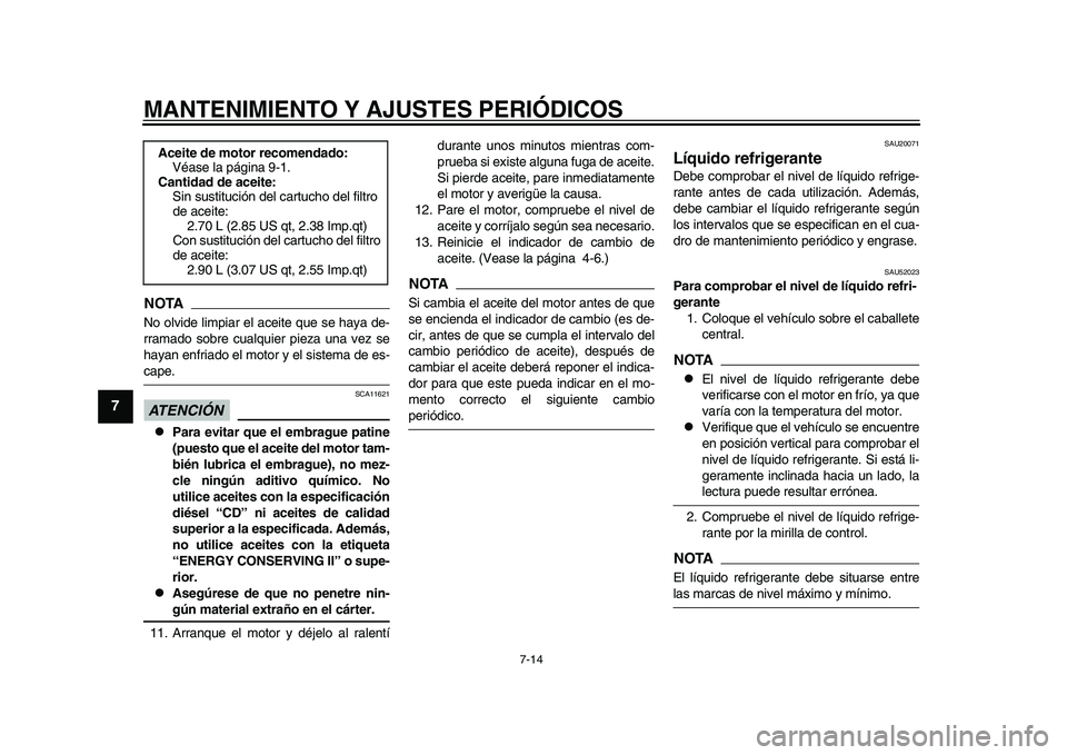 YAMAHA TMAX 2015 Manuale de Empleo (in Spanish) MANTENIMIENTO Y AJUSTES PERIÓDICOS
7-14
1
2
3
4
5
67
8
9
10
11
12
NOTANo olvide limpi ar el aceite que se h aya de-
rr am ado so b re c ualquier piez a u n a vez se
h aya n enfri ado el motor y YAMAHA TMAX 2015 Manuale de Empleo (in Spanish) MANTENIMIENTO Y AJUSTES PERIÓDICOS
7-14
1
2
3
4
5
67
8
9
10
11
12
NOTANo olvide limpi ar el aceite que se h aya de-
rr am ado so b re c ualquier piez a u n a vez se
h aya n enfri ado el motor y