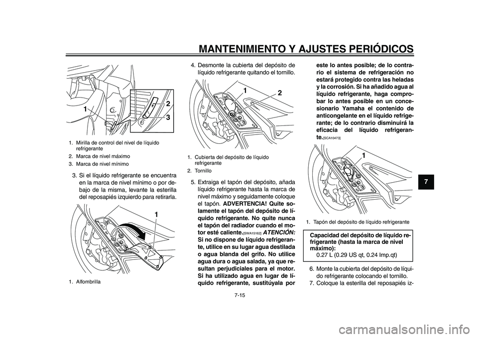 YAMAHA TMAX 2015 Manuale de Empleo (in Spanish) MANTENIMIENTO Y AJUSTES PERIÓDICOS
7-15
1
2
3
4
5
678
9
10
11
12
3 . S i el lí quido refriger ante se enc uentr a
en l a m arc a de nivel mínimo o por de-
bajo de l a mi sm a, lev ante l a e steri YAMAHA TMAX 2015 Manuale de Empleo (in Spanish) MANTENIMIENTO Y AJUSTES PERIÓDICOS
7-15
1
2
3
4
5
678
9
10
11
12
3 . S i el lí quido refriger ante se enc uentr a
en l a m arc a de nivel mínimo o por de-
bajo de l a mi sm a, lev ante l a e steri