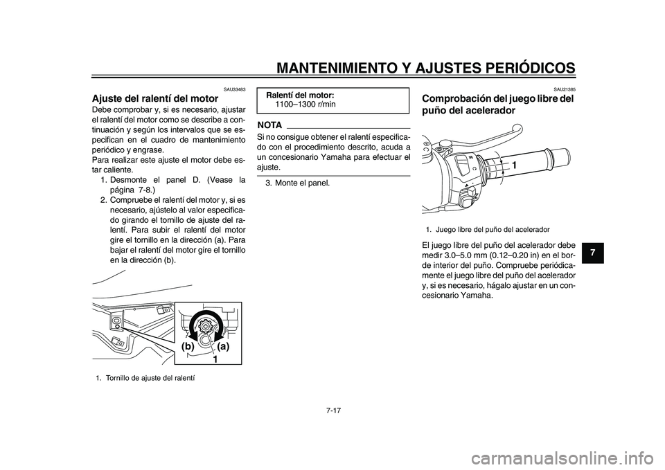 YAMAHA TMAX 2015 Manuale de Empleo (in Spanish) MANTENIMIENTO Y AJUSTES PERIÓDICOS
7-17
1
2
3
4
5
678
9
10
11
12
S AU 33483
Ajuste del ralentí del motorDe be compro bar y, si es necesa rio, ajus ta r
el r alentí del motor como se des cribe a c YAMAHA TMAX 2015 Manuale de Empleo (in Spanish) MANTENIMIENTO Y AJUSTES PERIÓDICOS
7-17
1
2
3
4
5
678
9
10
11
12
S AU 33483
Ajuste del ralentí del motorDe be compro bar y, si es necesa rio, ajus ta r
el r alentí del motor como se des cribe a c