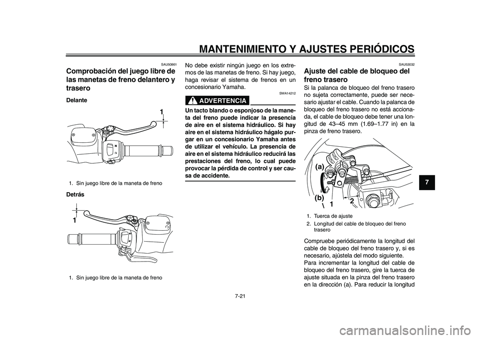YAMAHA TMAX 2015 Manuale de Empleo (in Spanish) MANTENIMIENTO Y AJUSTES PERIÓDICOS
7-21
1
2
3
4
5
678
9
10
11
12
S AU50 861
Comprobación del juego libre de
las manetas de freno delantero y
traseroDelante
Detrás No de
be exi stir ningún j uego YAMAHA TMAX 2015 Manuale de Empleo (in Spanish) MANTENIMIENTO Y AJUSTES PERIÓDICOS
7-21
1
2
3
4
5
678
9
10
11
12
S AU50 861
Comprobación del juego libre de
las manetas de freno delantero y
traseroDelante
Detrás No de
be exi stir ningún j uego