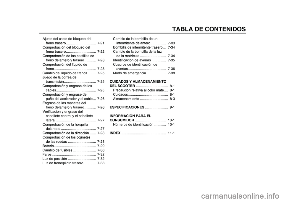 YAMAHA TMAX 2015 Manuale de Empleo (in Spanish) TABLA DE CONTENIDOS
Ajus te del c able de blo queo del
freno tr asero............................... 7-21
Compro bación del blo qu eo del
freno tr asero............................... 7-22
Comp YAMAHA TMAX 2015 Manuale de Empleo (in Spanish) TABLA DE CONTENIDOS
Ajus te del c able de blo queo del
freno tr asero............................... 7-21
Compro bación del blo qu eo del
freno tr asero............................... 7-22
Comp