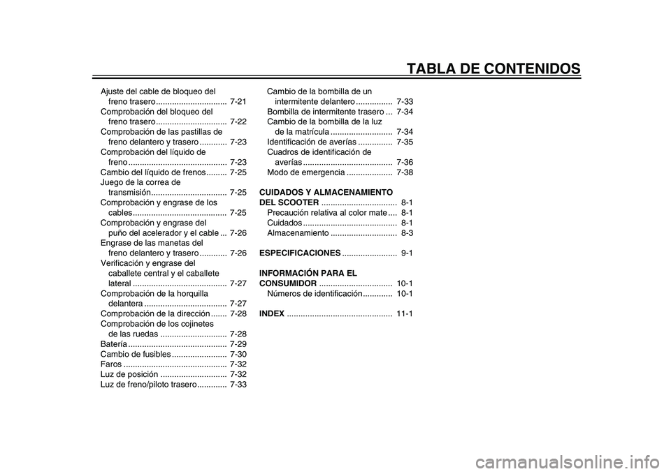 YAMAHA TMAX 2015  Manuale de Empleo (in Spanish) TABLA DE CONTENIDOS
Ajus te del c able de  blo queo del 
freno tr asero...............................  7-21
Compro bación del  blo qu eo del 
freno tr asero...............................  7-22
Comp