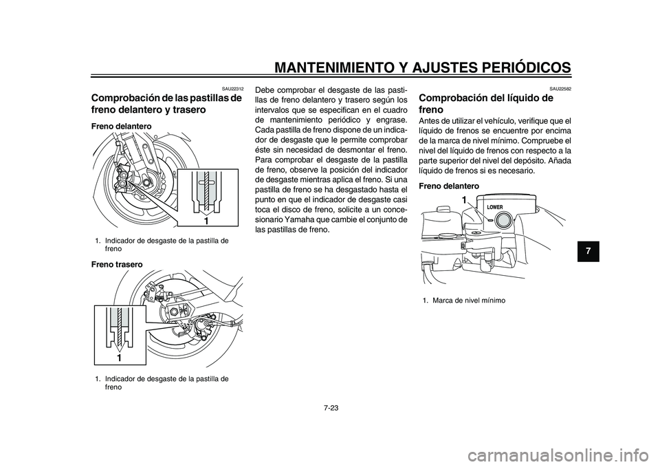 YAMAHA TMAX 2015 Manuale de Empleo (in Spanish) MANTENIMIENTO Y AJUSTES PERIÓDICOS
7-23
1
2
3
4
5
678
9
10
11
12
S AU22 312
Comprobación de las pastillas de
freno delantero y traseroFreno delantero
Freno trasero De
be compro bar el desg as te de YAMAHA TMAX 2015 Manuale de Empleo (in Spanish) MANTENIMIENTO Y AJUSTES PERIÓDICOS
7-23
1
2
3
4
5
678
9
10
11
12
S AU22 312
Comprobación de las pastillas de
freno delantero y traseroFreno delantero
Freno trasero De
be compro bar el desg as te de
