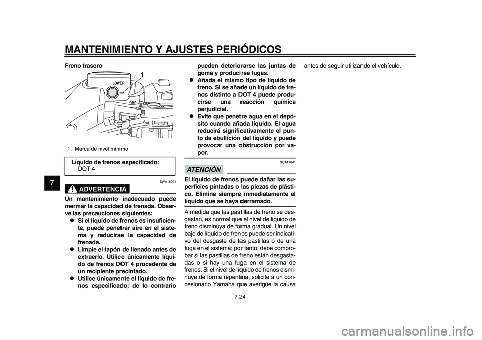 YAMAHA TMAX 2015 Manuale de Empleo (in Spanish) MANTENIMIENTO Y AJUSTES PERIÓDICOS
7-24
1
2
3
4
5
67
8
9
10
11
12
Freno trasero
ADVERTENCIA
S WA15 991
Un mantenimiento inadecuado puede
mermar la capacidad de frenada. Obser-
ve las precauciones sig YAMAHA TMAX 2015 Manuale de Empleo (in Spanish) MANTENIMIENTO Y AJUSTES PERIÓDICOS
7-24
1
2
3
4
5
67
8
9
10
11
12
Freno trasero
ADVERTENCIA
S WA15 991
Un mantenimiento inadecuado puede
mermar la capacidad de frenada. Obser-
ve las precauciones sig