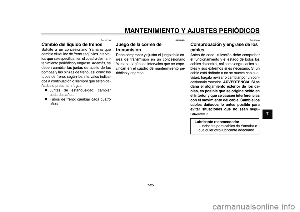 YAMAHA TMAX 2015 Manuale de Empleo (in Spanish) MANTENIMIENTO Y AJUSTES PERIÓDICOS
7-25
1
2
3
4
5
678
9
10
11
12
S AU227 33
Cambio del líquido de frenosSolicite a u n conces ionario Y am ah a qu e
c a m bie el lí quido de freno según lo s int YAMAHA TMAX 2015 Manuale de Empleo (in Spanish) MANTENIMIENTO Y AJUSTES PERIÓDICOS
7-25
1
2
3
4
5
678
9
10
11
12
S AU227 33
Cambio del líquido de frenosSolicite a u n conces ionario Y am ah a qu e
c a m bie el lí quido de freno según lo s int