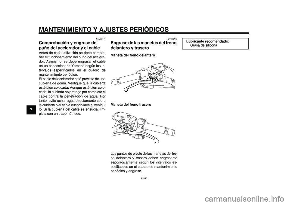 YAMAHA TMAX 2015 Manuale de Empleo (in Spanish) MANTENIMIENTO Y AJUSTES PERIÓDICOS
7-26
1
2
3
4
5
67
8
9
10
11
12
S AU2 3115
Comprobación y engrase del
puño del acelerador y el cableAnte s de c ada u tiliz ación se de be compro-
bar el fu nci YAMAHA TMAX 2015 Manuale de Empleo (in Spanish) MANTENIMIENTO Y AJUSTES PERIÓDICOS
7-26
1
2
3
4
5
67
8
9
10
11
12
S AU2 3115
Comprobación y engrase del
puño del acelerador y el cableAnte s de c ada u tiliz ación se de be compro-
bar el fu nci