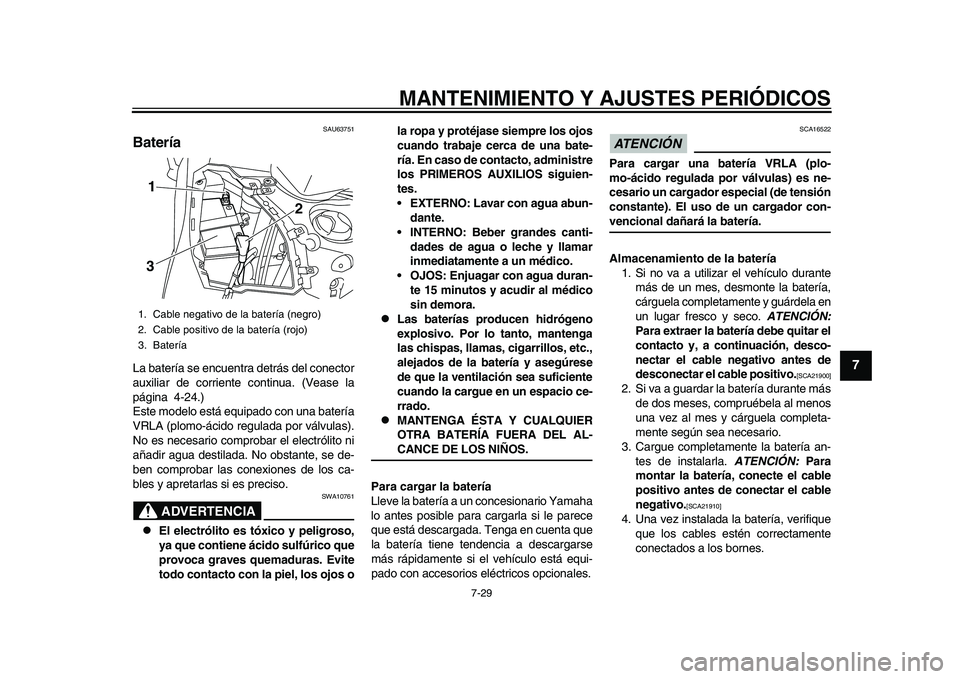 YAMAHA TMAX 2015 Manuale de Empleo (in Spanish) MANTENIMIENTO Y AJUSTES PERIÓDICOS
7-29
1
2
3
4
5
678
9
10
11
12
S AU6 3751
BateríaLa baterí a s e enc uentr a detrá s del conector
au xili ar de corriente contin ua. (Vease l a
página 4-24.)
E YAMAHA TMAX 2015 Manuale de Empleo (in Spanish) MANTENIMIENTO Y AJUSTES PERIÓDICOS
7-29
1
2
3
4
5
678
9
10
11
12
S AU6 3751
BateríaLa baterí a s e enc uentr a detrá s del conector
au xili ar de corriente contin ua. (Vease l a
página 4-24.)
E