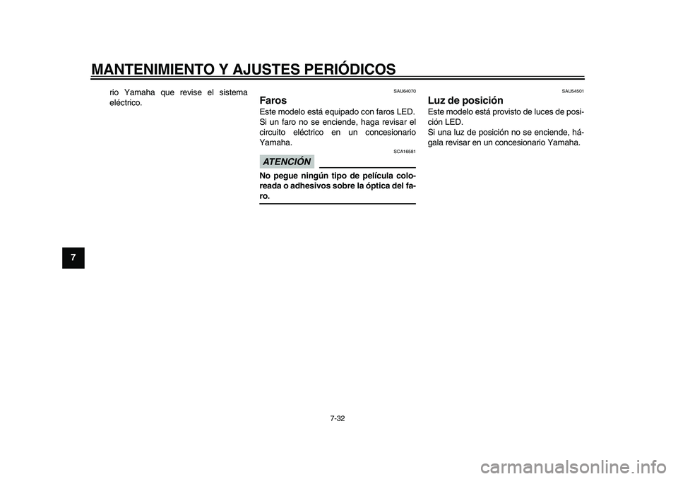 YAMAHA TMAX 2015 Manuale de Empleo (in Spanish) MANTENIMIENTO Y AJUSTES PERIÓDICOS
7-32
1
2
3
4
5
67
8
9
10
11
12
rio Y am aha qu e revi se el s is tem a
eléctrico.
S AU64070
FarosEste modelo e stá e quipado con f aro s LED.
S i un f aro no s e YAMAHA TMAX 2015 Manuale de Empleo (in Spanish) MANTENIMIENTO Y AJUSTES PERIÓDICOS
7-32
1
2
3
4
5
67
8
9
10
11
12
rio Y am aha qu e revi se el s is tem a
eléctrico.
S AU64070
FarosEste modelo e stá e quipado con f aro s LED.
S i un f aro no s e