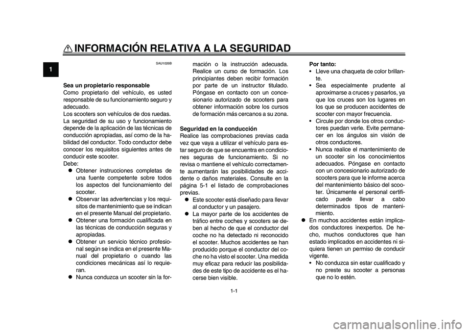 YAMAHA TMAX 2015 Manuale de Empleo (in Spanish) 1-1
1
2
3
4
5
6
7
8
9
10
11
12
INFORMACIÓN RELATIVA A LA SEGURIDAD
S AU1026B
Sea un propietario responsable
Como propiet ario del vehíc ulo, e s us ted
re spon sable de su fu ncion amiento segu r YAMAHA TMAX 2015 Manuale de Empleo (in Spanish) 1-1
1
2
3
4
5
6
7
8
9
10
11
12
INFORMACIÓN RELATIVA A LA SEGURIDAD
S AU1026B
Sea un propietario responsable
Como propiet ario del vehíc ulo, e s us ted
re spon sable de su fu ncion amiento segu r