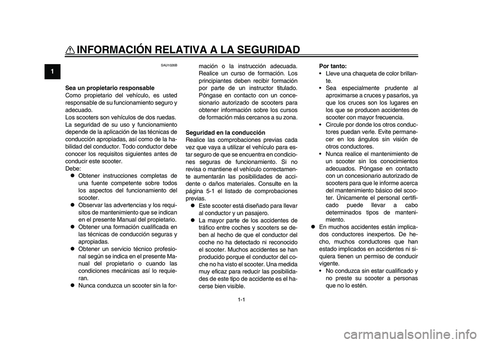 YAMAHA TMAX 2015  Manuale de Empleo (in Spanish) 1-1
1
2
3
4
5
6
7
8
9
10
11
12
INFORMACIÓN RELATIVA A LA SEGURIDAD
S AU1026B
Sea un propietario responsable
Como propiet ario del vehíc ulo, e s  us ted
re spon sable de  su fu ncion amiento  segu r